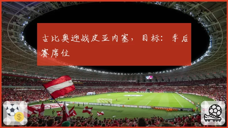 古比奥迎战皮亚内塞，目标：季后赛席位