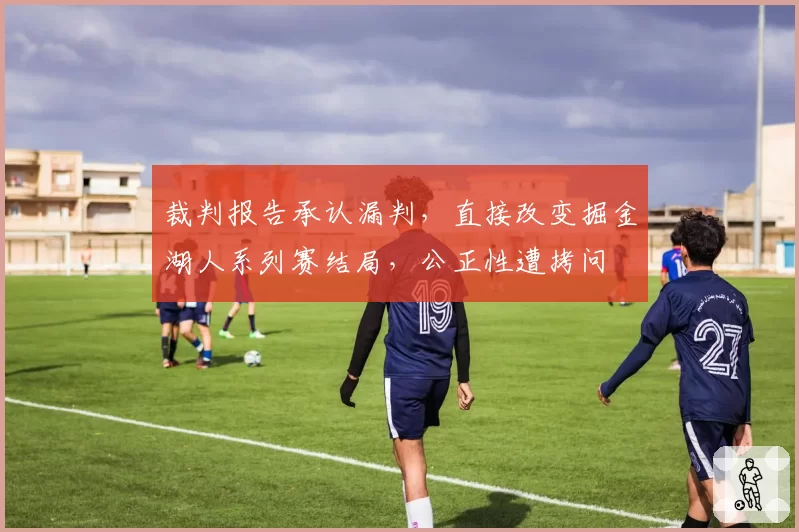 裁判报告承认漏判，直接改变掘金湖人系列赛结局，公正性遭拷问